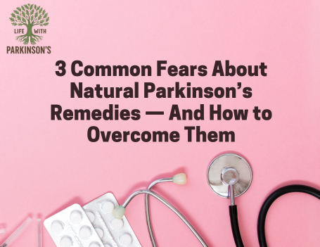 3 Common Fears About Natural Parkinson’s Remedies — And How to Overcome Them