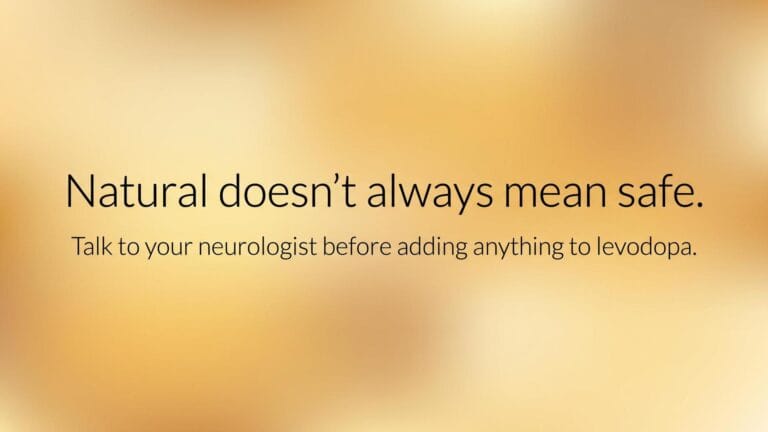 Natural does not always mean safe: talk to your neurologist before adding anything to levodopa.